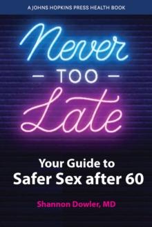 Never Too Late : Your Guide to Safer Sex after 60