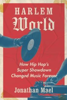 Harlem World : How Hip Hop's Super Showdown Changed Music Forever