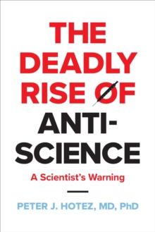 The Deadly Rise of Anti-science : A Scientist's Warning