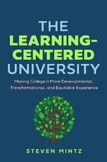 The Learning-Centered University : Making College a More Developmental, Transformational, and Equitable Experience