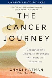 The Cancer Journey : Understanding Diagnosis, Treatment, Recovery, and Prevention