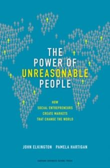 The Power of Unreasonable People : How Social Entrepreneurs Create Markets That Change the World