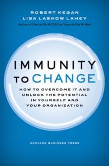 Immunity to Change : How to Overcome It and Unlock the Potential in Yourself and Your Organization