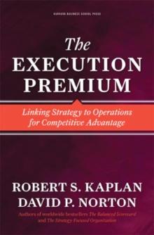 The Execution Premium : Linking Strategy to Operations for Competitive Advantage