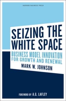 Seizing the White Space : Business Model Innovation for Growth and Renewal