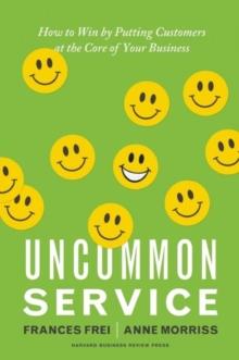 Uncommon Service : How to Win by Putting Customers at the Core of Your Business