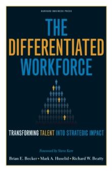 The Differentiated Workforce : Translating Talent into Strategic Impact