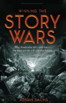 Winning the Story Wars : Why Those Who Tell (and Live) the Best Stories Will Rule the Future