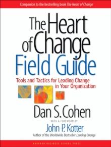 The Heart of Change Field Guide : Tools And Tactics for Leading Change in Your Organization