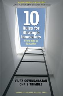 Ten Rules for Strategic Innovators : From Idea to Execution