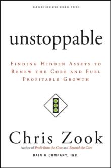 Unstoppable : Finding Hidden Assets to Renew the Core and Fuel Profitable Growth