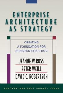 Enterprise Architecture As Strategy : Creating a Foundation for Business Execution