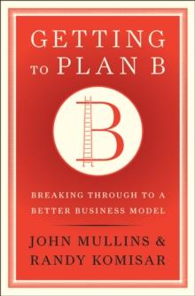 Getting to Plan B : Breaking Through to a Better Business Model