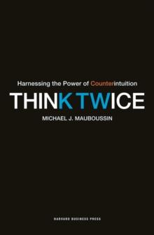 Think Twice : Harnessing the Power of Counterintuition