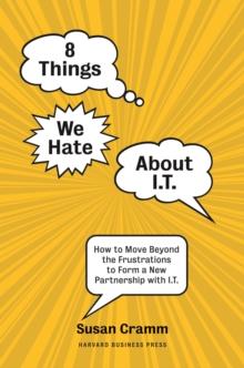 8 Things We Hate About IT : How to Move Beyond the Frustrations to Form a New Partnership with IT