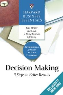 Harvard Business Essentials, Decision Making : 5 Steps to Better Results