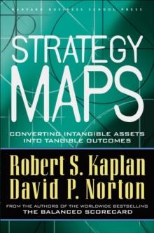 Strategy Maps : Converting Intangible Assets into Tangible Outcomes