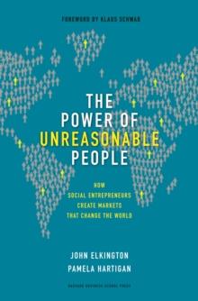 The Power of Unreasonable People : How Social Entrepreneurs Create Markets That Change the World