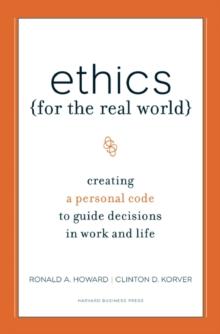 Ethics for the Real World : Creating a Personal Code to Guide Decisions in Work and Life