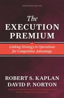 The Execution Premium : Linking Strategy to Operations for Competitive Advantage