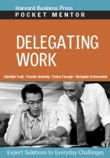 Delegating Work : Expert Solutions to Everyday Challenges