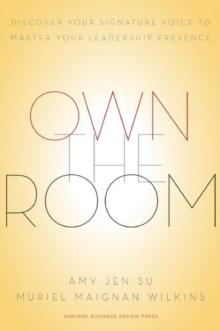 Own the Room : Discover Your Signature Voice to Master Your Leadership Presence