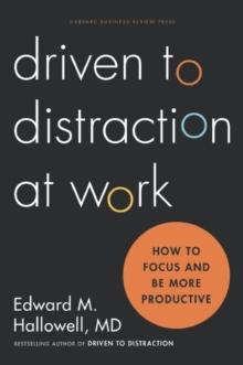 Driven to Distraction at Work : How to Focus and Be More Productive