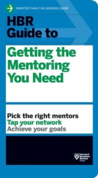 HBR Guide To Getting The Mentoring You Need (HBR Guide Series)