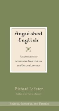 Anguished English : An Anthology of Accidental Assaults Upon the English Language