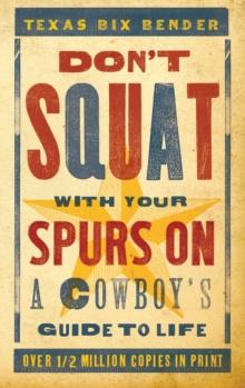 Don't Squat With Your Spurs On : A Cowboy's Guide to Life