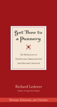 Get Thee to a Punnery : An Anthology of Intentional Assaults Upon the English Language