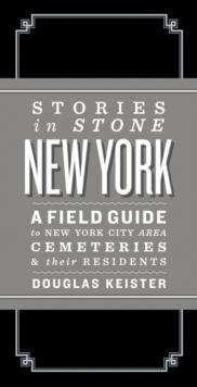 Stories in Stone: New York : A Field Guide to New York City Area Cemeteries & Their Residents