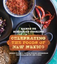 Santa Fe School of Cooking : Celebrating the Foods of New Mexico