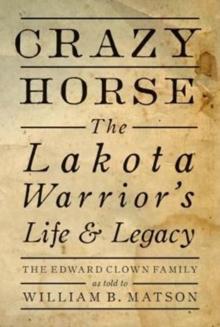 Crazy Horse : The Lakota Warrior's Life & Legacy: the Edward Clown Family