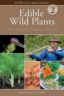 Edible Wild Plants, Volume 2 : Wild Foods from Foraging to Feasting