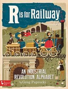 R is for Railway : An Industrial Revolution Alphabet