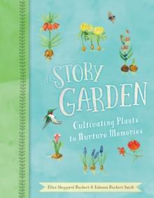 The Story Garden : Cultivating Plants to Nurture Memories