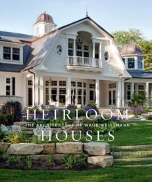 Heirloom Houses : The Architecture of Wade Weissmann