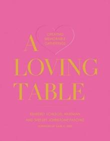 A Loving Table : Tastemakers Traditions for Memorable Gatherings