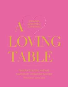 A Loving Table : Creating Memorable Gatherings