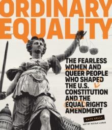 Ordinary Equality : The Fearless Women and Queer People Who Shaped the U.S. Constitution and the Equal Rights Amendment