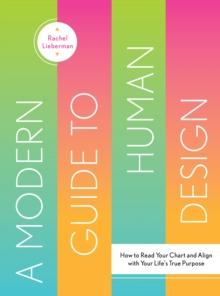 A Modern Guide to Human Design : How to Read Your Chart and Align With Your Life's True Purpose