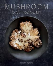 Mushroom Gastronomy : The Art of Cooking with Mushrooms