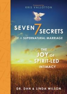 Seven Secrets of a Supernatural Marriage : The Joy of Spirit-led Intimacy