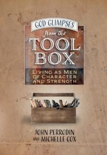 God Glimpses from the Toolbox : Living as Men of Character and Strength