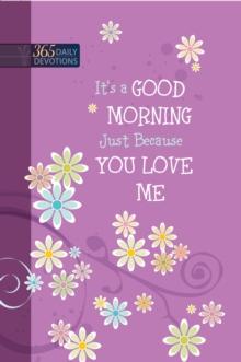 It's a Good Morning Just Because You Love Me : 365 Daily Devotions