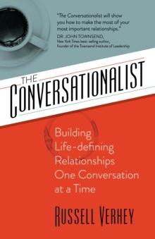 The Conversationalist : Building Life-defining Relationships One Conversation at a Time