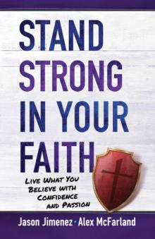 Stand Strong in Your Faith : Live What You Believe with Confidence and Passion