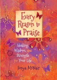 Every Reason to Praise : Healing, Wisdom, and Strength for Your Life