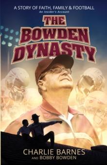 The Bowden Dynasty : A Story of Faith, Family & Football An Insider's Account